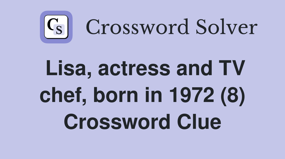 Lisa, actress and TV chef, born in 1972 (8) Crossword Clue Answers